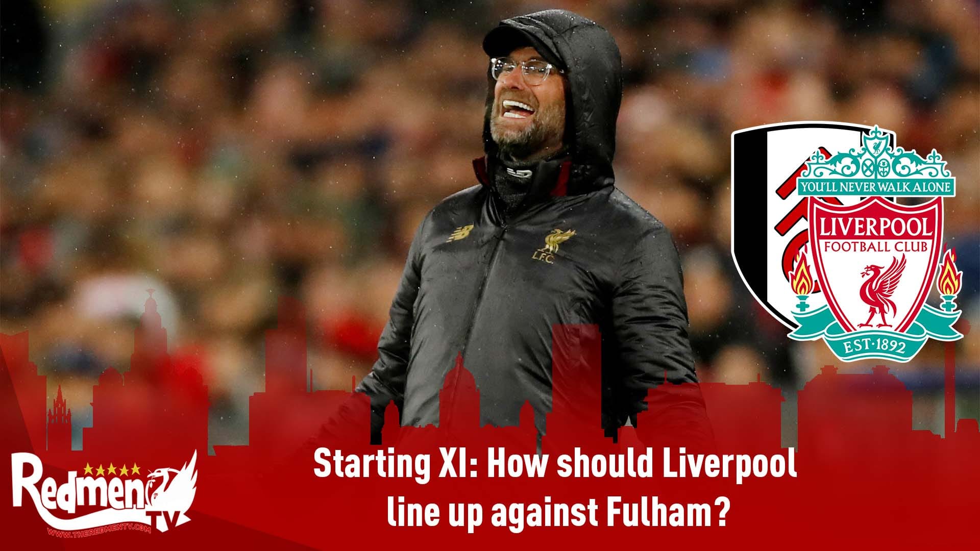 Starting XI How should Liverpool line up against Fulham?  The Redmen TV